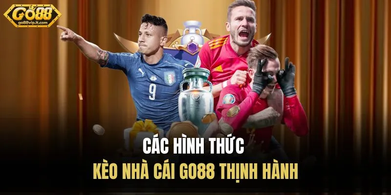 Các hình thức kèo nhà cái Go88 thịnh hành 