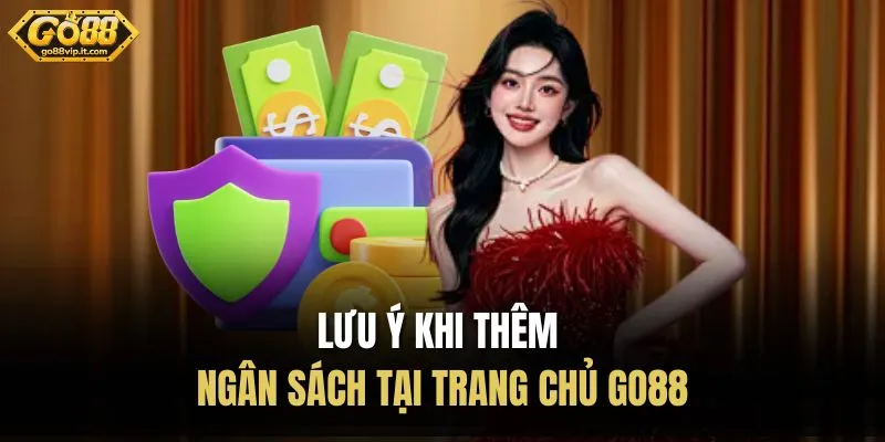 Lưu ý khi thêm ngân sách tại trang chủ Go88